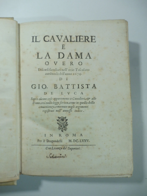 Il cavaliere e la dama overo discorsi familiari nell'ozio Tusculano autunnale dell'anno 1674 di Gio. Battista De Luca sopra alcune cose appartenenti a Cavalieri et alle Dame così nella legge scritta, come in quella della convenienza...